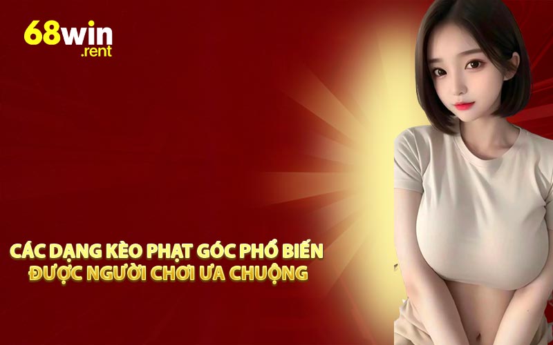 Các dạng kèo phạt góc phổ biến được người chơi ưa chuộng