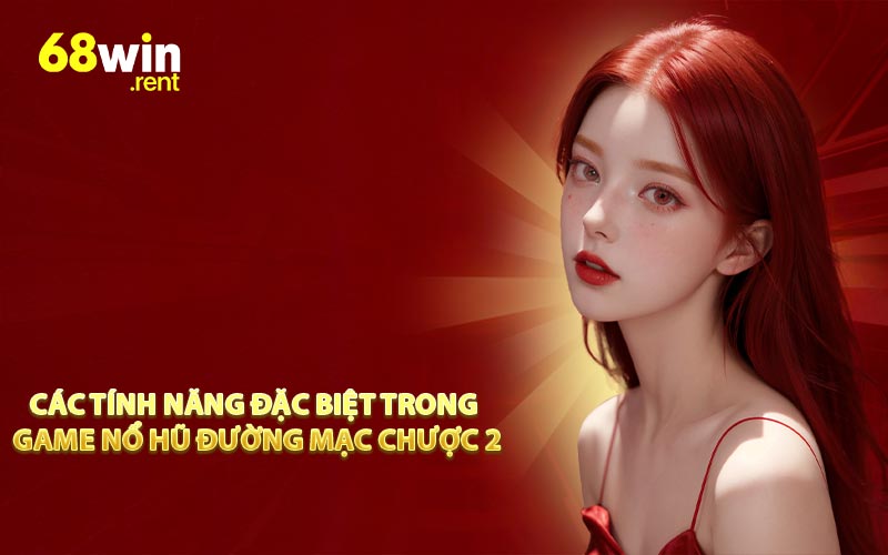 Các Tính Năng Đặc Biệt Trong Game Nổ Hũ Đường Mạc Chược 2