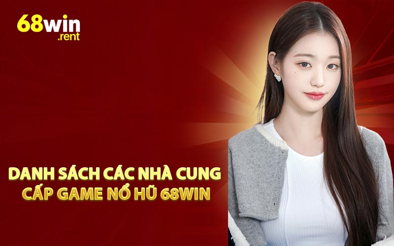 Danh sách các nhà cung cấp game nổ hũ 68win