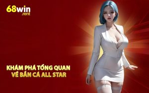 Khám phá tổng quan về Bắn Cá All Star