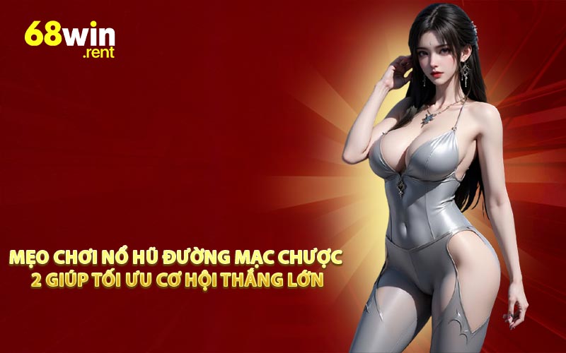 Mẹo Chơi Nổ Hũ Đường Mạc Chược 2 Giúp Tối Ưu Cơ Hội Thắng Lớn