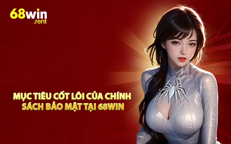 Mục Tiêu Cốt Lõi Của Chính Sách Bảo Mật Tại 68WIN