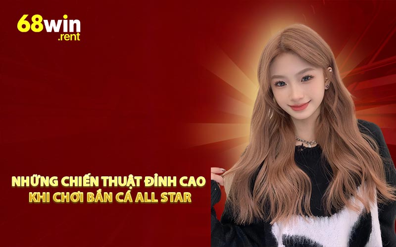 Những chiến thuật đỉnh cao khi chơi Bắn Cá All Star