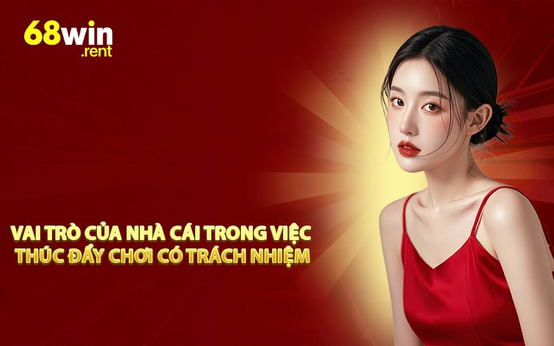 Vai trò của nhà cái trong việc thúc đẩy chơi có trách nhiệm
