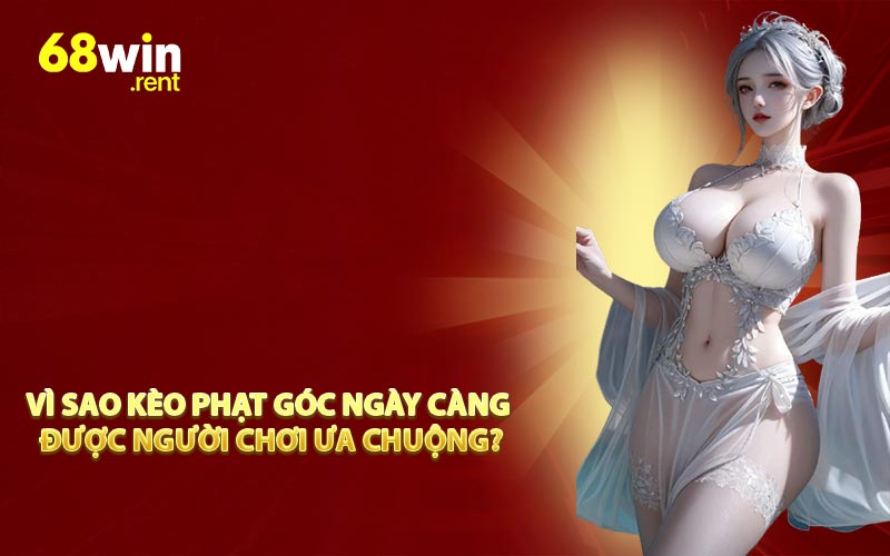 Vì sao kèo phạt góc ngày càng được người chơi ưa chuộng?