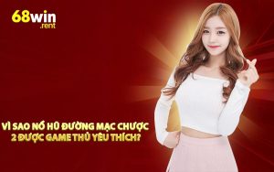 Vì sao Nổ Hũ Đường Mạc Chược 2 được game thủ yêu thích?
