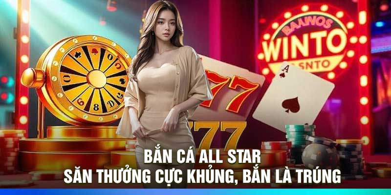 Bắn Cá All Star – Săn Thưởng Cực Khủng, Bắn Là Trúng