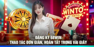 Đăng ký 68win - Thao tác đơn giản, hoàn tất trong vài giây