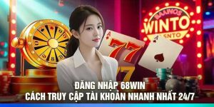 Đăng Nhập 68Win – Cách Truy Cập Tài Khoản Nhanh Nhất 24/7