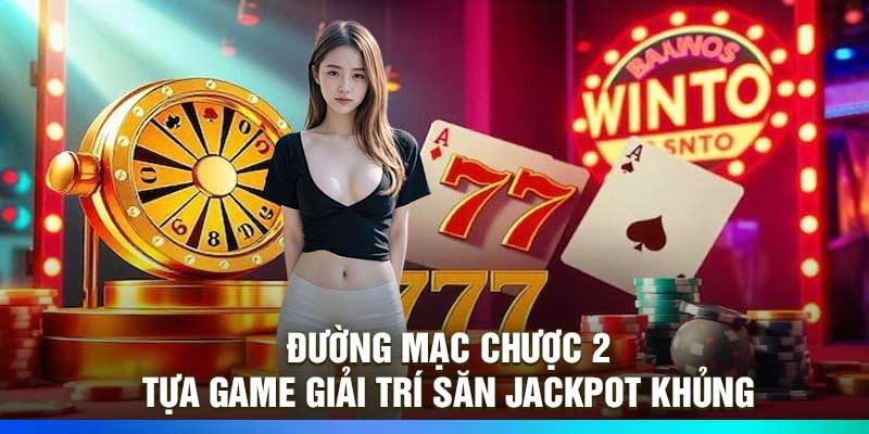 Đường Mạc Chược 2 - Tựa Game Giải Trí Săn Jackpot Khủng