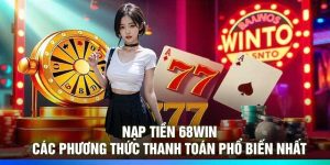 Nạp Tiền 68WIN - Các Phương Thức Thanh Toán Phổ Biến Nhất