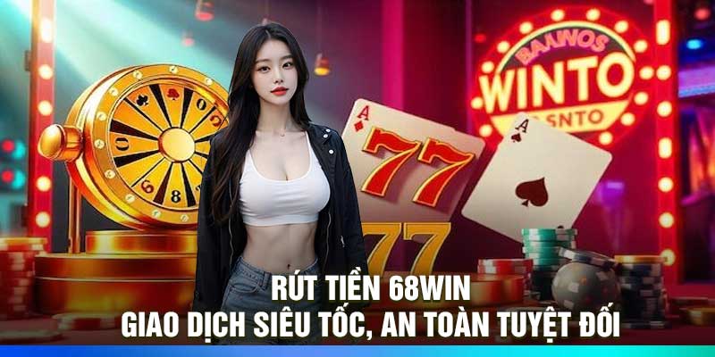 Rút Tiền 68Win – Giao Dịch Siêu Tốc, An Toàn Tuyệt Đối