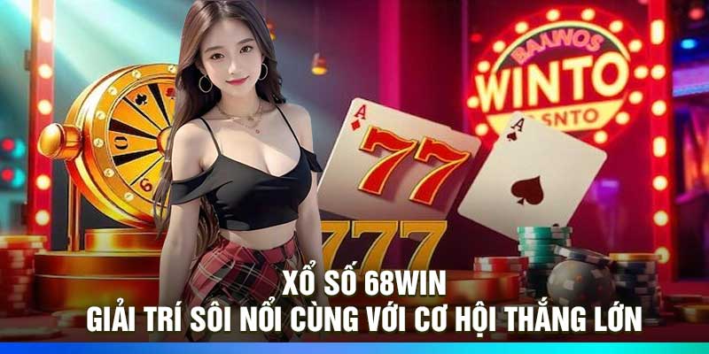 Xổ Số 68WIN –Giải Trí Sôi Nổi Cùng Với Cơ Hội Thắng Lớn